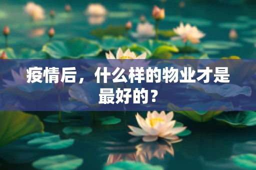 疫情后，什么样的物业才是最好的？