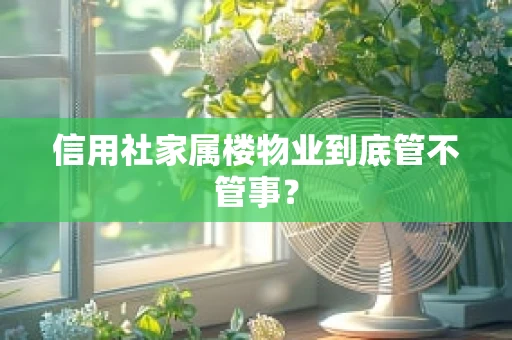 信用社家属楼物业到底管不管事？